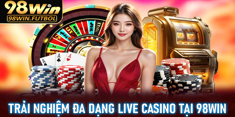 Thoải mái trải nghiệm với đa dạng live casino tại 98win