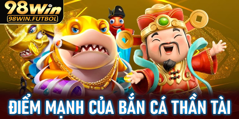 Một số điểm mạnh tạo nên sự phổ biến của bắn cá thần tài