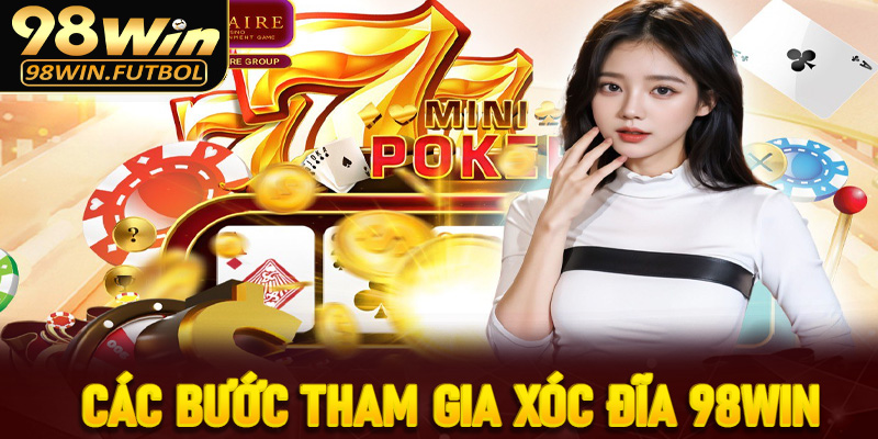 Các bước tiến hành tham gia xóc dĩa 98win